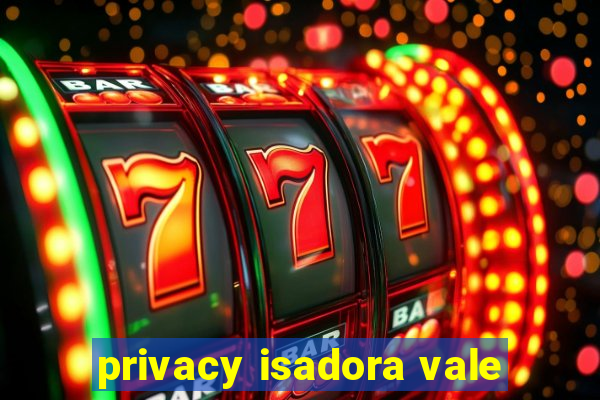 privacy isadora vale